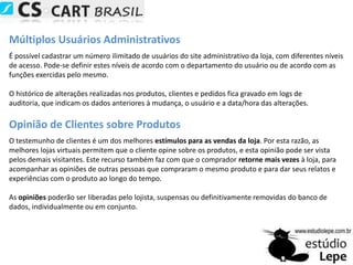  Produtos podem ter varias opções como: tamanho, cor e por outras características específicas (Ex: sabor, tecido, fabricante, etc). Cada característica pode ter múltiplos valores e todas características podem ser criadas ou personalizadas
