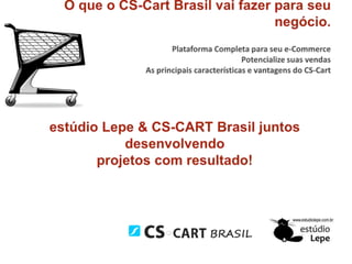 O que o CS-Cart Brasil vai fazer para seu negócio.Plataforma Completa para seu e-CommercePotencialize suas vendasAs principais características e vantagens do CS-Cart estúdio Lepe&CS-CART Brasil juntos desenvolvendo  projetos com resultado! 