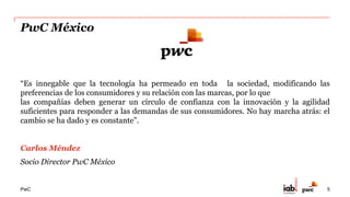 PwC
Acerca del Estudio de Inversión en Comunicación
en Internet
La inversión
publicitaria en Internet
recopila la facturación en pauta
publicitaria y desarrollo de los
principales portales o sitios.
La inversión en
servicios de comunicación
digital se construye a través de
la facturación reportada por las
agencias participantes.
El estudio analiza la evolución de la Inversión en
Comunicación en internet tomando como
antecedente los estudios de Inversión Publicitaria
para generar una cifra total del mercado mexicano.
Como tema complementario, aporta por primera vez
un indicador para los servicios de comunicación
digital en agencias.
5
 