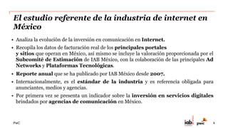 PwC
El estudio referente de la industria de internet en
México
•  Analiza la evolución de la inversión en comunicación en ...