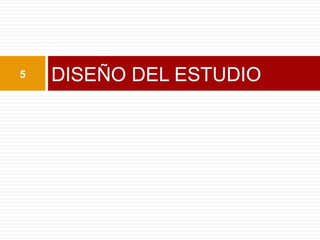 5   DISEÑO DEL ESTUDIO
 