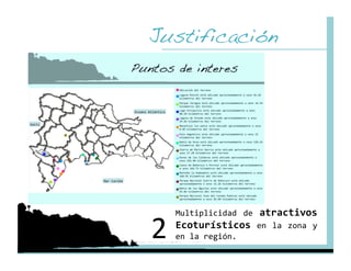 Justificación!




     Multiplicidad  de  atractivos 

2    Ecoturísticos  en  la  zona  y 
     en la región. 
 