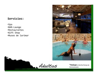 Servicios: 
•  pa 
 S
•  AR‐Launge 
 B
•  estaurantes 
 R
•  ift Shop 
 G
•  useo de larimar 
 M




                      Adultos!   *Incluye la familia:Pareja de 
                                 Homosexuales 
 