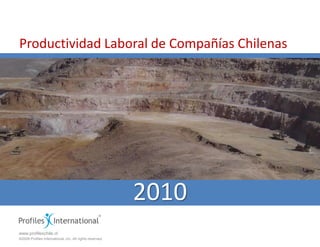 Productividad Laboral de Compañías Chilenas




                                                          2010
www.profileschile.cl
©2009 Profiles International, Inc. All rights reserved.
 