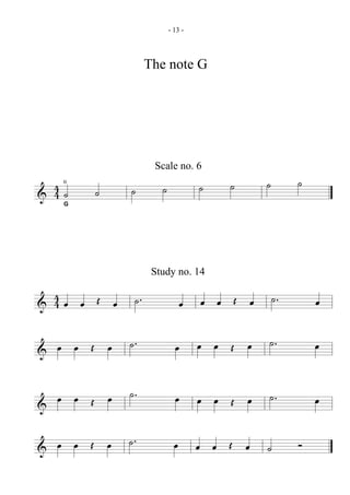 - 13 -




                   The note G




                    Scale no. 6
  4 0˙       ˙        ˙             ˙   ˙     ˙        ˙
& 4      ˙
     G




                    Study no. 14

  4œ œ Œ œ    ˙.                    œ œ Œ œ       ˙.       œ
& 4                             œ

             ˙.                     œ œ Œ œ   ˙.           œ
& œ œ Œ œ                   œ


  œ œ Œ œ    ˙.             œ       œ œ Œ œ   ˙.           œ
&
             ˙.
& œ œ Œ œ                   œ       œ œ Œ œ   ˙        Ó
 