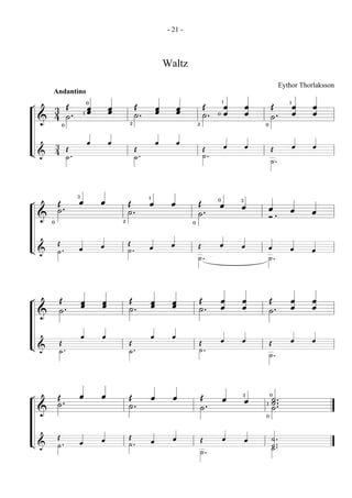 - 21 -



                                                       Waltz
                                                                                                      Eythor Thorlaksson
       Andantino

¬        Œ
      3 ˙ . 1 0œ           œ          Œ˙. œ                  œ      Œ˙. 0 1œ
                                                                           œ           œ
                                                                                       œ     Œ . 1œ              œ
    & 40                            2                             2                        0
                                                                                             ˙ œ                 œ
    3              œ       œ                       œ         œ                 œ       œ                  œ      œ
L & 4 Œ˙ .                                Œ.
                                          ˙
                                                                    Œ˙ .                       Œ
                                                                                               ˙.


¬      Œ˙ . 3œ         œ           Œ˙. 1œ               œ          Œ . 0œ          œ
                                                                                   3
                                                                                           œ. œ                 œ
    &0                         2                                 0
                                                                   ˙                       Ó
L & Œ˙ . œ             œ           Œ˙ .        œ        œ         Œ
                                                                  ˙.
                                                                           œ       œ       œ
                                                                                           ˙.
                                                                                                         œ      œ


¬     Œ. œ             œ           Œ˙. œ                œ         Œ˙. œ
                                                                      œ            œ
                                                                                   œ           Œ. œ             œ
    & ˙                                                                                        ˙ œ              œ

        Œ     œ        œ           Œ.          œ        œ         Œ˙ .     œ       œ           Œ          œ     œ
L&      ˙.                         ˙                                                           ˙.


¬     Œ˙ . œ           œ           Œ˙. œ                 œ        Œ. œ             3
                                                                                       œ       ˙..
                                                                                               0
                                                                                               ˙
    &                                                             ˙                        1
                                                                                           0
                                                                                               ˙

L & Œ˙ . œ             œ           Œ˙ .        œ         œ        Œ
                                                                  ˙.
                                                                           œ           œ       ˙ ..
                                                                                               ˙
 