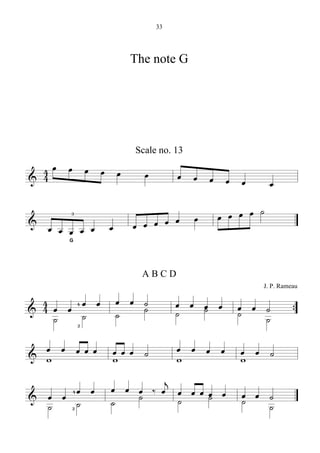 - 33 -




                  The note G




                   Scale no. 13

  4œ œ œ œ œ         œ            œ œ œ œ œ
& 4                                                 œ

                                        œ œ œ œ ˙
                  œ œ œ œ œ œ
       3
& œ œ œ œ œ œ
      G




                    ABCD
                                                J. P. Rameau

  4 œ œ 4œ œ    œ œ ˙             œ œ œ œ   œ œ ˙
& 4˙      ˙     ˙   ˙             ˙   ˙     ˙   ˙         {
        2

  œ œ œœœ                         œ œ œ œ
& w            wœ œ ˙
               œ                  w         w œ ˙
                                            œ
                       j
  œ œ 4œ œ     œ œ œ ‰œ œ œœœ œ
                   ˙        ˙               œ œ ˙
& ˙            ˙         ˙                  ˙
      2˙                                        ˙
 