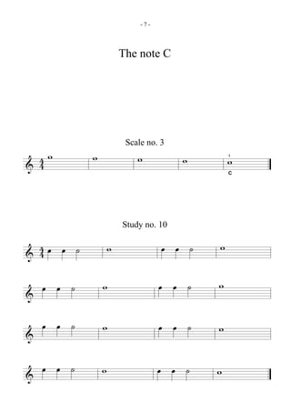 -7-




                        The note C




                         Scale no. 3
  4w        w               w          w       1
                                               w
& 4                                            C




                        Study no. 10

  4œ œ ˙            w              œ œ ˙   w
& 4

    œ œ ˙       w                  œ œ ˙   w
&

    œ œ ˙       w                  œ œ ˙   w
&

    œ œ ˙       w                  œ œ ˙   w
&
 