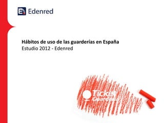 Hábitos de uso de las guarderías en España
Estudio 2012 - Edenred
 