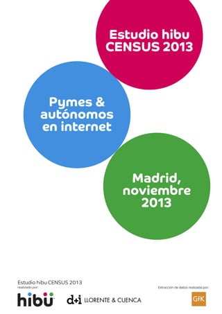 Estudio hibu
CENSUS 2013

Pymes &
autónomos
en internet

Madrid,
noviembre
2013

Estudio hibu CENSUS 2013

realizado por:

Extracción de datos realizada por:

 
