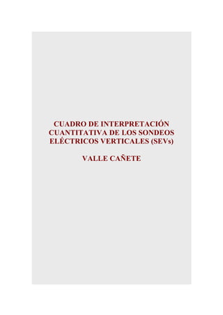 CUADRO DE INTERPRETACIÓN
CUANTITATIVA DE LOS SONDEOS
ELÉCTRICOS VERTICALES (SEVs)
VALLE CAÑETE

 