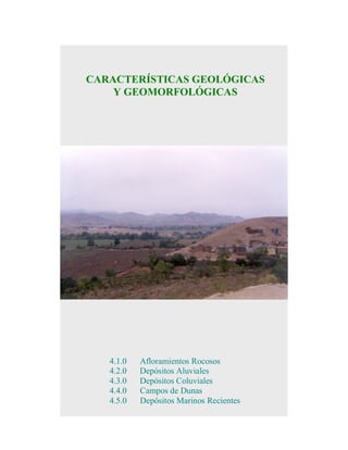 CARACTERÍSTICAS GEOLÓGICAS
Y GEOMORFOLÓGICAS

4.1.0
4.2.0
4.3.0
4.4.0
4.5.0

Afloramientos Rocosos
Depósitos Aluviales
Depósitos Coluviales
Campos de Dunas
Depósitos Marinos Recientes

 