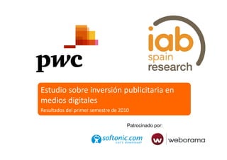 Estudio sobre inversión publicitaria en 
medios digitales
   di di it l
Resultados del primer semestre de 2010

                                     Patrocinado por:
 