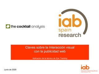 Claves sobre la Interacción visual
                     con la publicidad web
                    Aplicación de la técnica de Eye Tracking




Junio de 2009
 