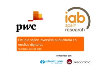 Estudio sobre inversión publicitaria en 
medios digitales
   di di it l
Resultados del año 2010

                          Patrocinado por:
 