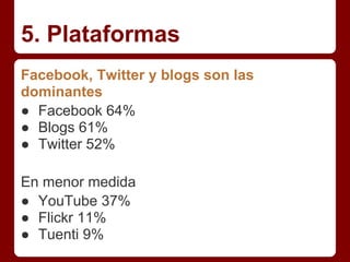 5. Plataformas
Facebook, Twitter y blogs son las
dominantes
● Facebook 64%
● Blogs 61%
● Twitter 52%

En menor medida
● Yo...