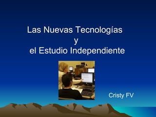 Las Nuevas Tecnologías  y  el Estudio Independiente Cristy FV 