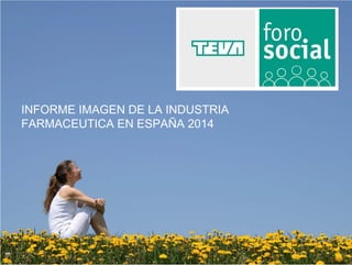 INFORME IMAGEN DE LA INDUSTRIA
FARMACEUTICA EN ESPAÑA 2014
1
 