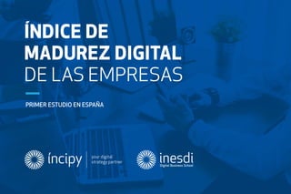 1
ÍNDICE DE
MADUREZ DIGITAL
DE LAS EMPRESAS
primer estudio en españa
your digital
strategy partner
 