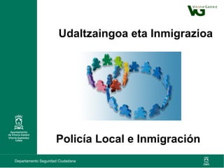 Policía Local e Inmigración Udaltzaingoa eta Inmigrazioa 