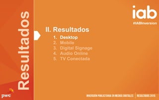 Resultados
1. Desktop
2. Mobile
3. Digital Signage
4. Audio Online
5. TV Conectada
II. Resultados
 