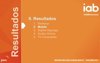 Resultados
1. Desktop
2. Mobile
3. Digital Signage
4. Audio Online
5. TV Conectada
II. Resultados
 