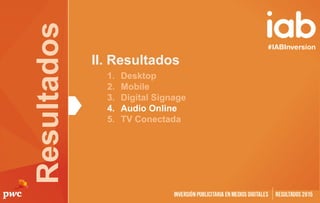 Resultados
1. Desktop
2. Mobile
3. Digital Signage
4. Audio Online
5. TV Conectada
II. Resultados
 