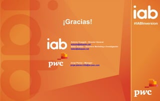 ¡Gracias!
Jorge Planes – Manager
jorge.planes.trillo@es.pwc.com
Antonio Traugott – Director General
antonio@iabspain.net
B...