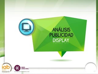 ANÁLISIS
                           PUBLICIDAD
                            DISPLAY




                                        17
www.grupoconsultores.com                     17
 