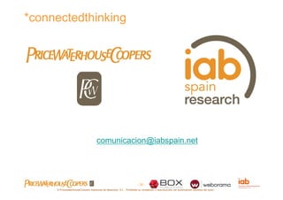 *connectedthinking




                                    comunicacion@iabspain.net




                                                                     - 36 -
     © PricewaterhouseCoopers Asesores de Negocios, S.L.. Prohibida su revelación o reproducción sin autorización expresa del autor
 