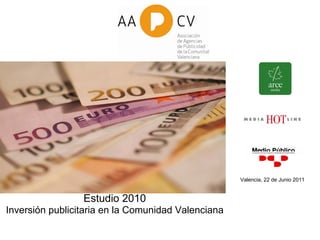 Valencia, 22 de Junio 2011


                 Estudio 2010
Inversión publicitaria en la Comunidad Valenciana
 