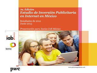 7a. Edición

Estudio de Inversión Publicitaria
en Internet en México
Resultados de 2012
Junio 2013
Presentación para Socios IAB México

www.gettyimageslatam.com

 