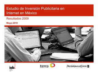 Estudio de Inversión Publicitaria en
Internet en México
Resultados 2009
Mayo 2010
CONFIDENCIAL
 