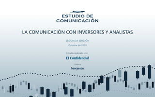 LA COMUNICACIÓN CON INVERSORES Y ANALISTAS
SEGUNDA EDICIÓN
Estudio realizado con:
Colabora:
Octubre de 2019
 
