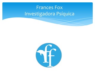 Frances FoxInvestigadora Psíquica 