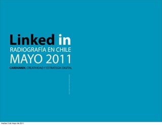 Linked CHILE
        RADIOGRAFÍA EN
                       in
        MAYO 2011
        CARDUMEN, CREATIVIDAD Y ESTRATEGIA DIGITAL




martes 3 de mayo de 2011
 