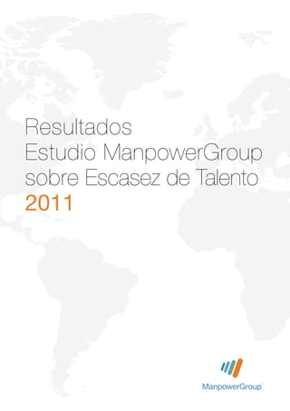 Resultados
Estudio ManpowerGroup
sobre Escasez de Talento
2011
 