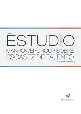 Estudio
2012




ManpowerGroup sobre
Escasez de Talento
              Resultados
 