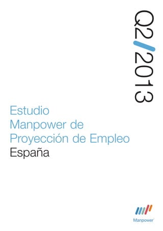 Q2 2013
Estudio
Manpower de
Proyección de Empleo
España


Estudio de investigación de Manpower
 