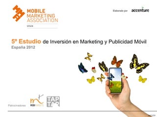 Elaborado por




  5º Estudio de Inversión en Marketing y Publicidad Móvil
  España 2012




Patrocinadores


                                                            04211CV
 