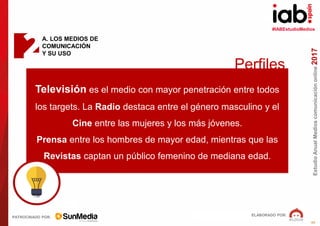 #IABEstudioMedios
ELABORADO POR:
PATROCINADO POR:
EstudioAnualMedioscomunicaciónonline2017
13
A. LOS MEDIOS DE
COMUNICACIÓ...