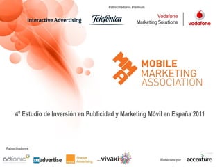 Patrocinadores Premium




     4º Estudio de Inversión en Publicidad y Marketing Móvil en España 2011



Patrocinadores


                                                                Elaborado por
 