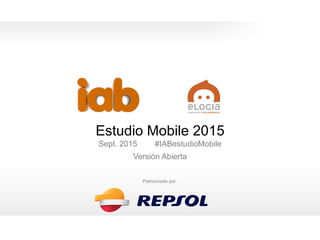 0
Estudio Mobile 2015
Sept. 2015 #IABestudioMobile
Versión Abierta
0
Patrocinado por:
 