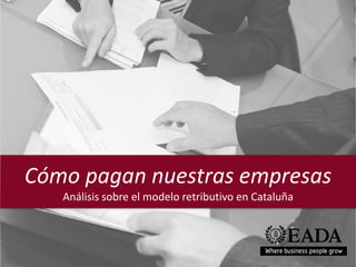 Cómo pagan nuestras empresas
   Análisis sobre el modelo retributivo en Cataluña
 
