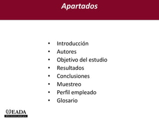 Apartados



•   Introducción
•   Autores
•   Objetivo del estudio
•   Resultados
•   Conclusiones
•   Muestreo
•   Perfil empleado
•   Glosario
 