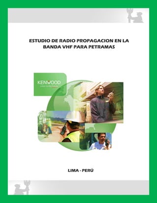 ESTUDIO DE RADIO PROPAGACION EN LA
BANDA VHF PARA PETRAMAS
LIMA - PERÚ
 