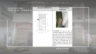 D E S A R R O L L O D E C A S O N O . 1 , V I V I E N D A F A M I L I A R
I N S P E C C I Ó N :
P E R I T A J E T É C N I C O
R E G I S T R O
 