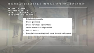 D E S A R R O L L O D E C A S O N O . 2 , M E J O R A M I E N T O V I A L , O B R A N U E V A
R E C O P I L A C I Ó N
D O C U M E N T A C I Ó N
T É C N I C A , N O R M A T I V A ,
E S T U D I O S Y D I S E Ñ O S
 