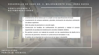D E S A R R O L L O D E C A S O N O . 2 , M E J O R A M I E N T O V I A L , O B R A N U E V A
I N S P E C C I Ó N :
P E R I T A J E T É C N I C O
C O N C L U S I O N E S Y
R E C O M E N D A C I O N E S
 