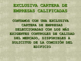 EXCLUSIVA CARTERA DE EMPRESAS CALIFICADAS CONTAMOS CON UNA EXCLUSIVA CARTERA DE EMPRESAS SELECCIONADAS CON LOS MÁS EXIGENTES CONTROLES DE CALIDAD DEL MERCADO, DISPONIBLES A SOLICITUD DE LA COMISIÓN DEL EDIFICIO 